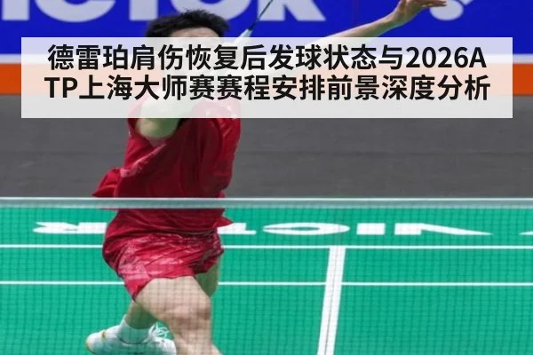 德雷珀肩伤恢复后发球状态与2026ATP上海大师赛赛程安排前景深度分析