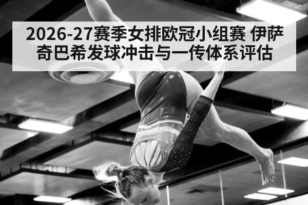 2026-27赛季女排欧冠小组赛 伊萨奇巴希发球冲击与一传体系评估